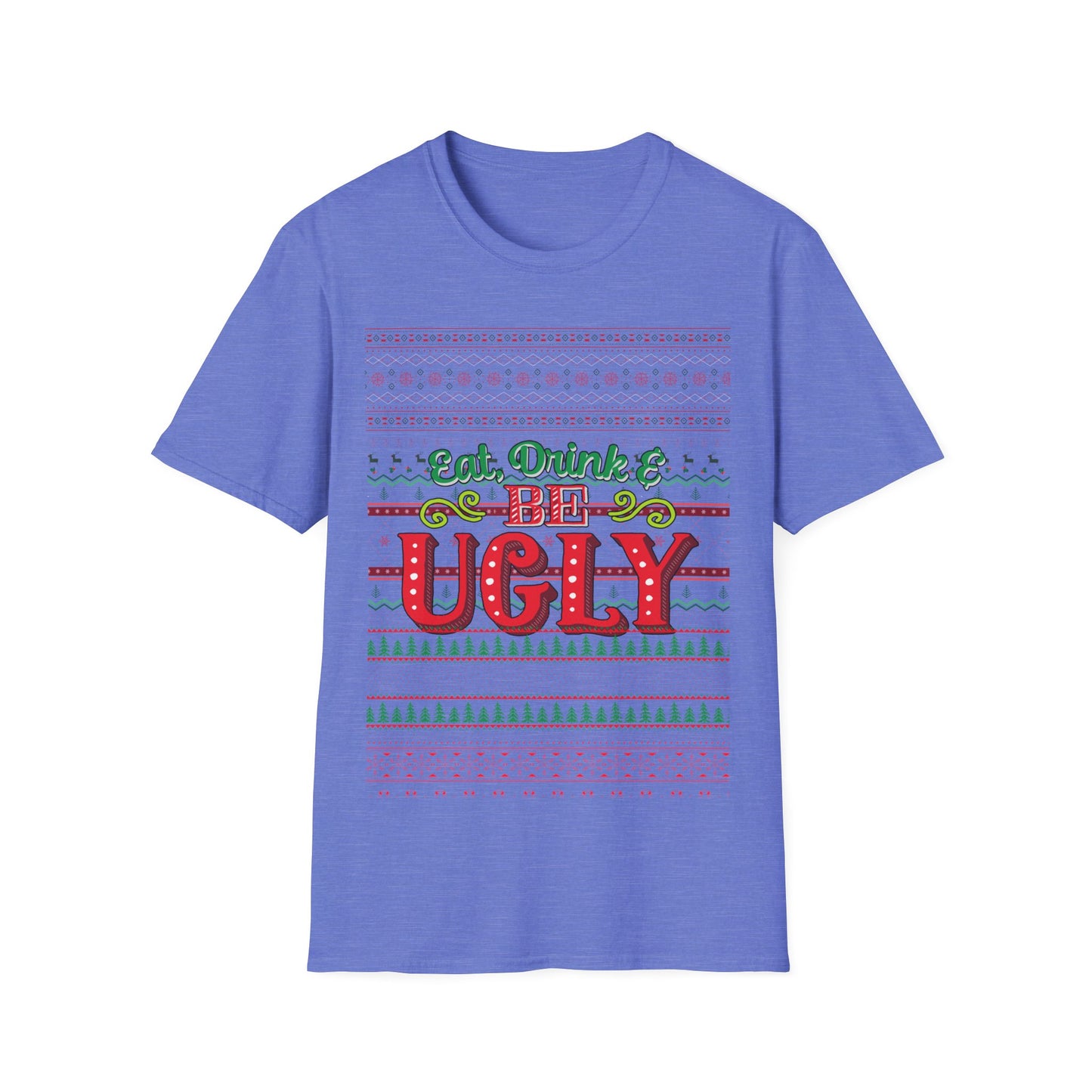 Eat, Drink, And Be Ugly T-Shirt – Ugly Christmas Sweater Style