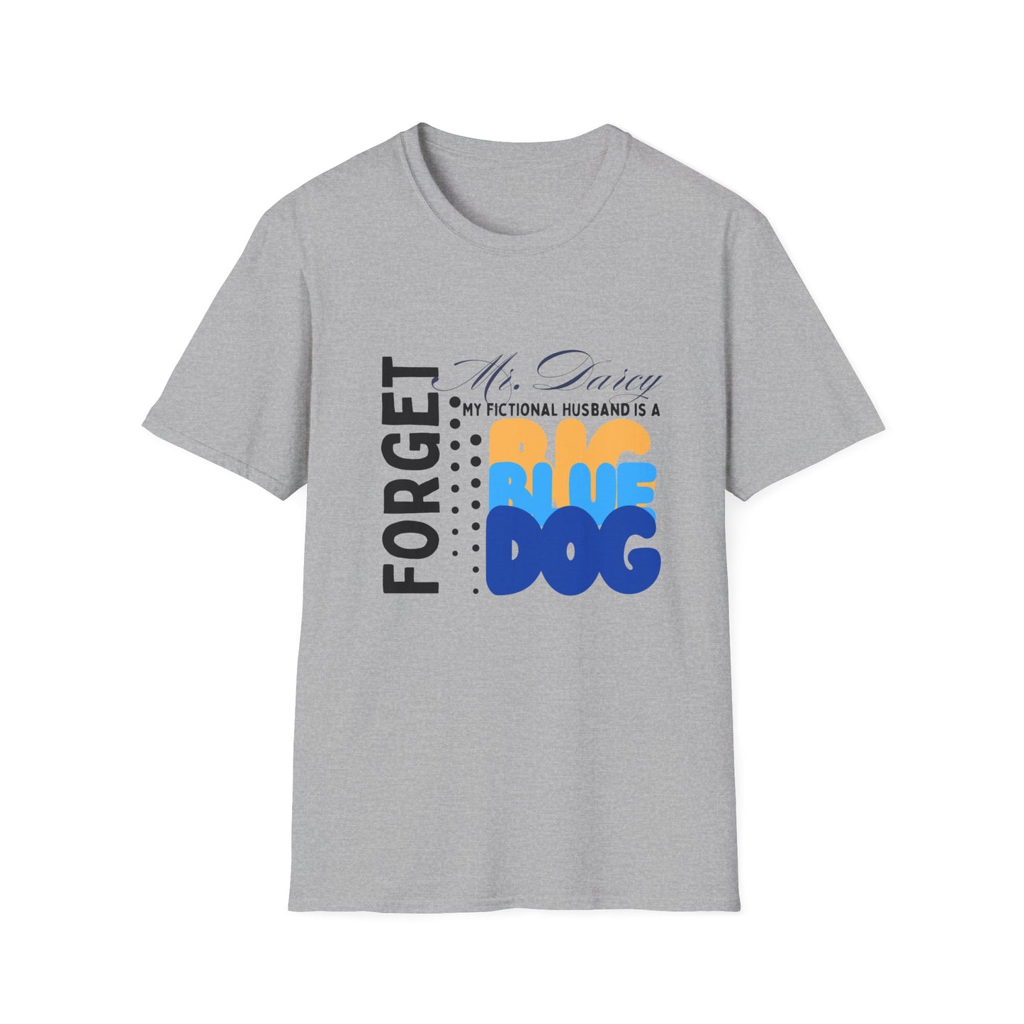 Forget Mr. Darcy, My Fictional Husband Is a Big Blue Dog Funny T-shirt